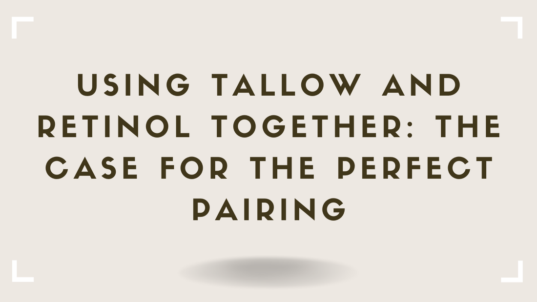 Using Tallow and Retinol Together The Case for the Perfect Pairing