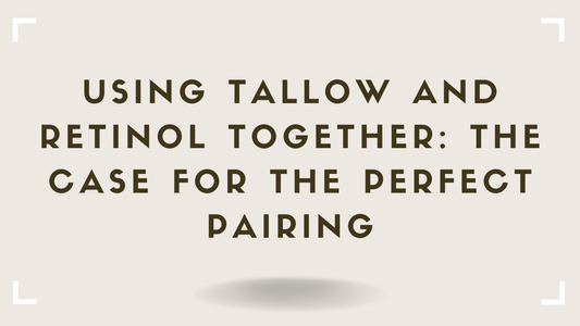 Using Tallow and Retinol Together The Case for the Perfect Pairing