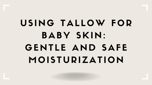Using Tallow for Baby Skin: Gentle and Safe Moisturization