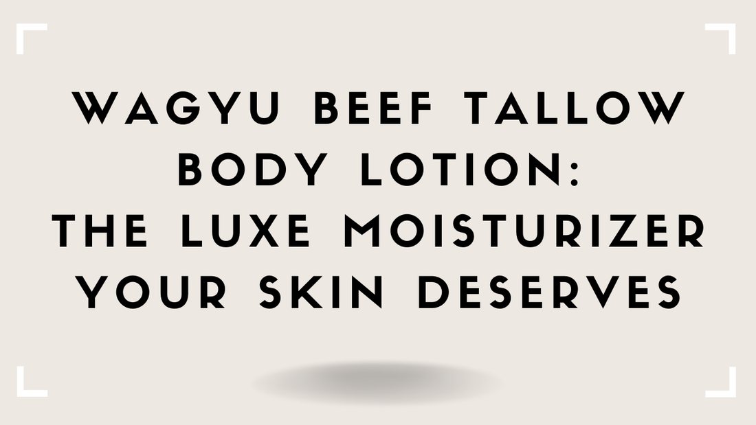Wagyu Beef Tallow for Your Body: The Luxe Alternative to Conventional Lotion