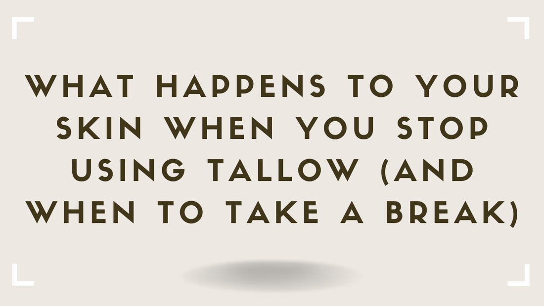 What Happens to Your Skin When You Stop Using Tallow (And When to Take a Break)