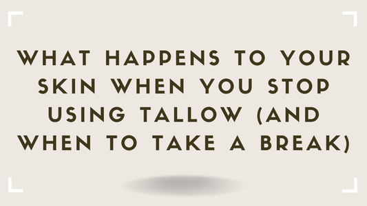 What Happens to Your Skin When You Stop Using Tallow (And When to Take a Break)