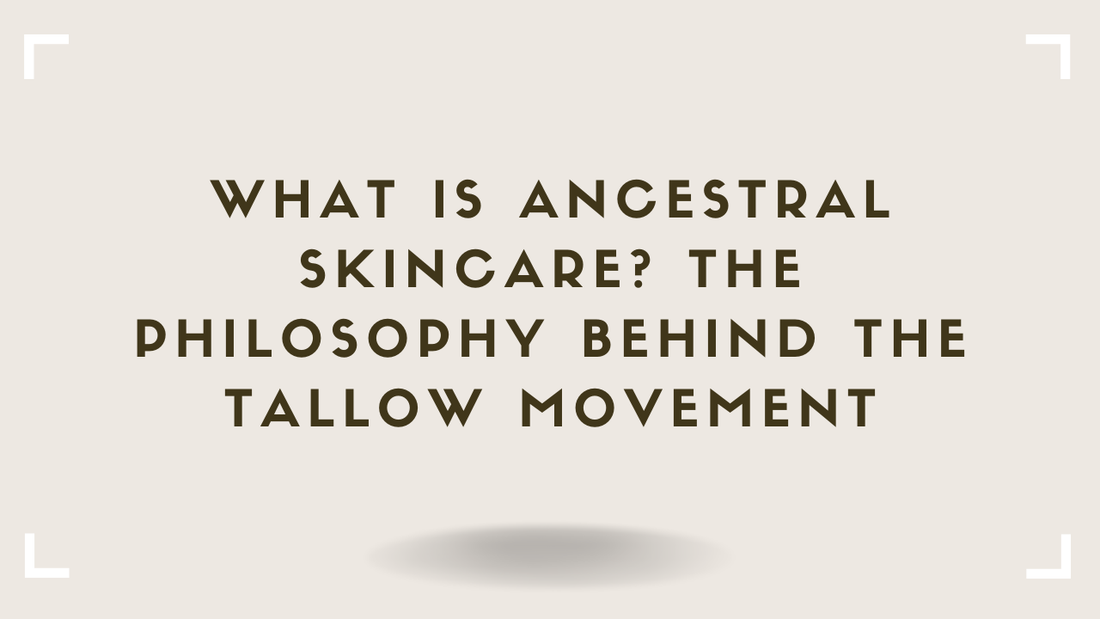 What Is Ancestral Skincare The Philosophy Behind the Tallow Movement