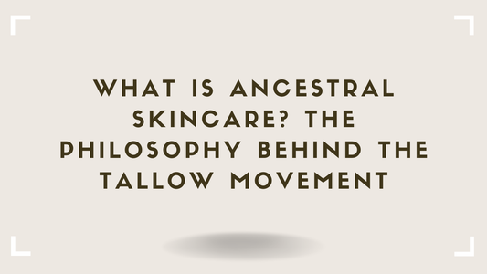 What Is Ancestral Skincare The Philosophy Behind the Tallow Movement