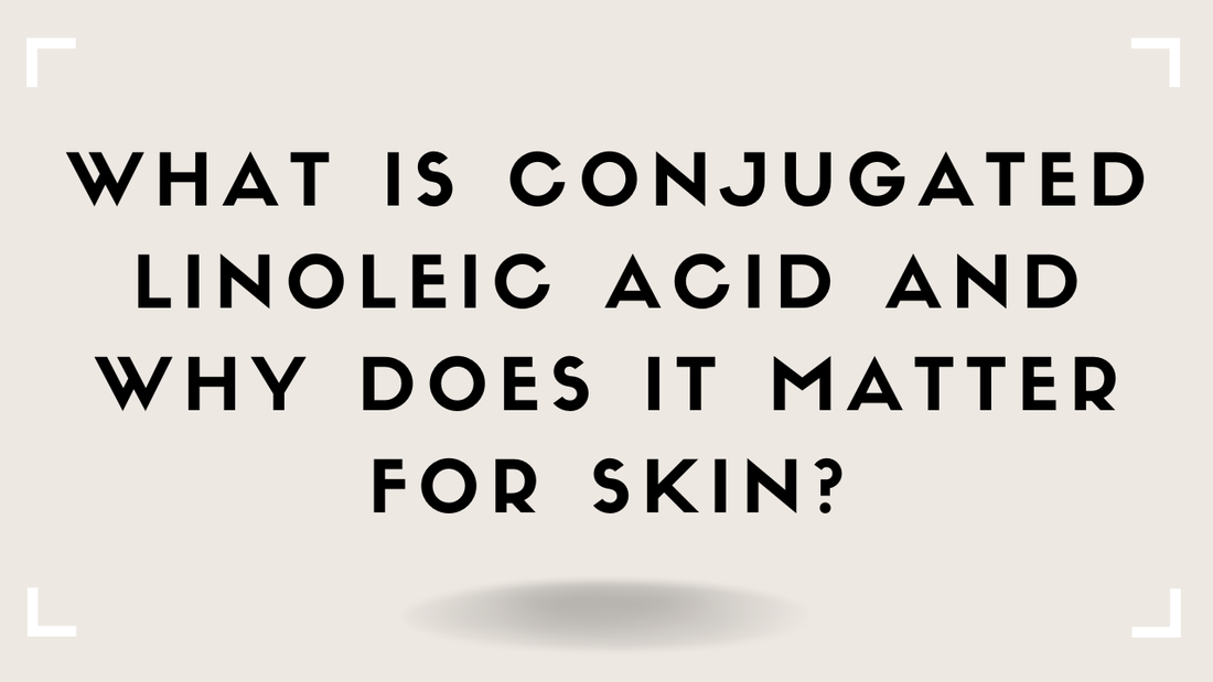 What Is Conjugated Linoleic Acid and Why Does It Matter for Skin?