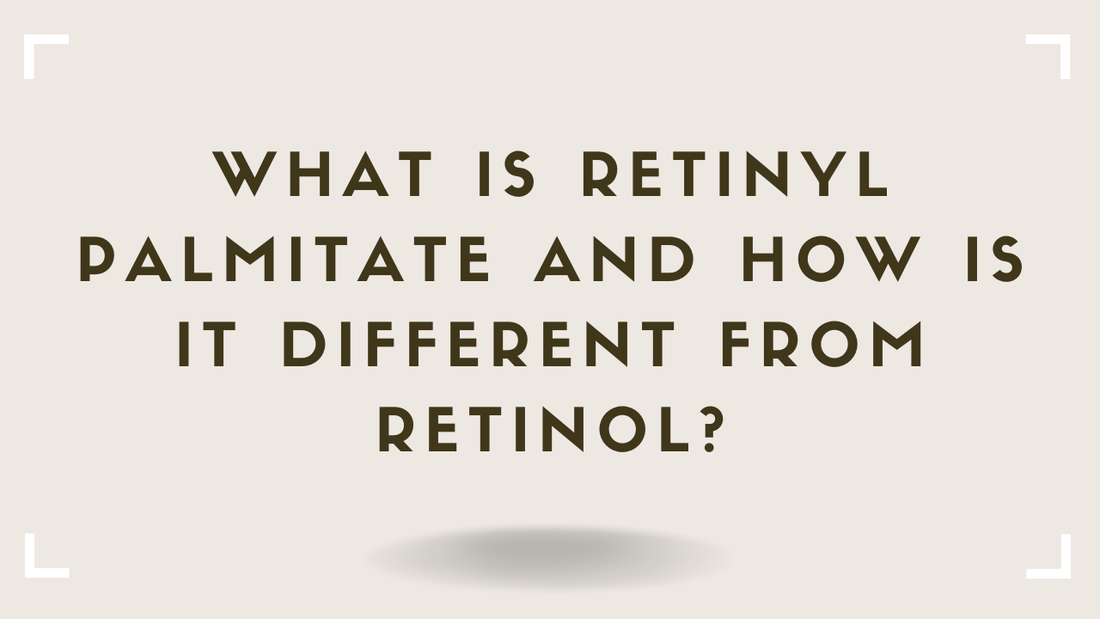 What Is Retinyl Palmitate and How Is It Different From Retinol