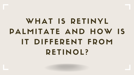 What Is Retinyl Palmitate and How Is It Different From Retinol