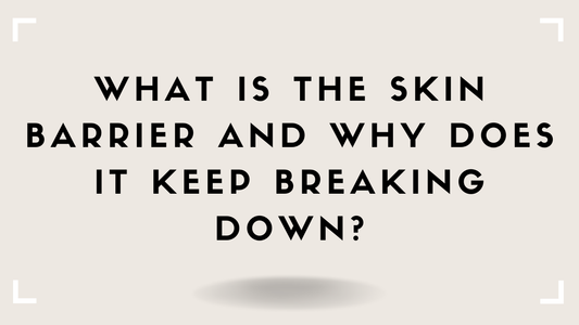 What Is the Skin Barrier and Why Does It Keep Breaking Down?