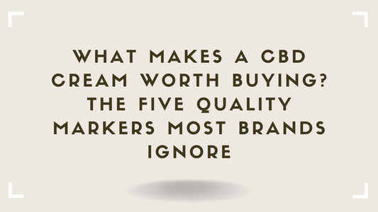 What Makes a CBD Cream Worth Buying The Five Quality Markers Most Brands Ignore