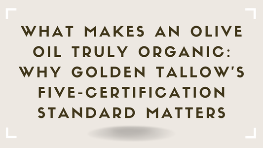 What Makes an Olive Oil Truly Organic Why Golden Tallow's Five-Certification Standard Matters