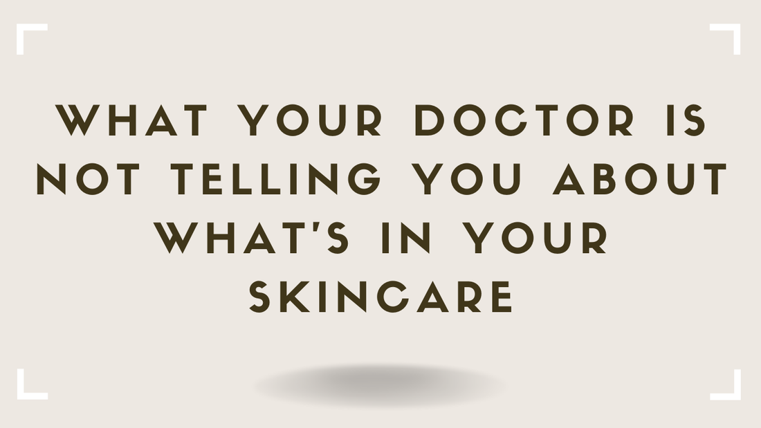 What Your Doctor Is Not Telling You About What's In Your Skincare