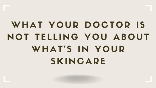 What Your Doctor Is Not Telling You About What's In Your Skincare