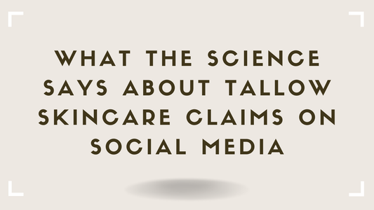 What the Science Says About Tallow Skincare Claims on Social Media
