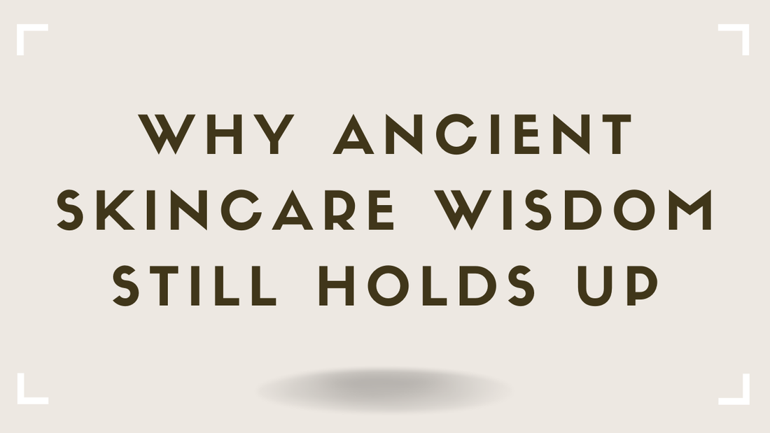Why Ancient Skincare Wisdom Still Holds Up