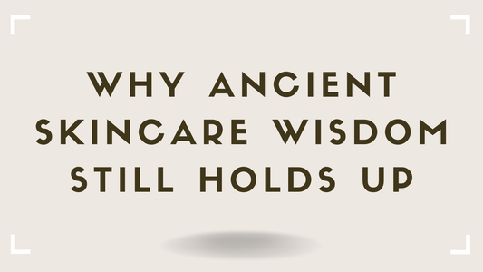 Why Ancient Skincare Wisdom Still Holds Up