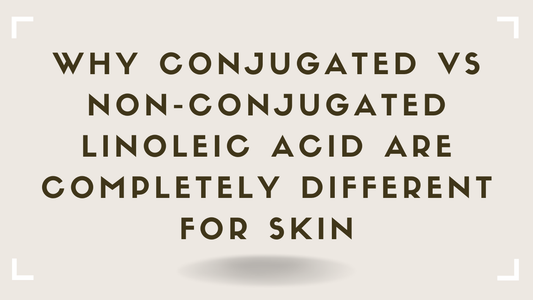 Why Conjugated vs Non-Conjugated Linoleic Acid Are Completely Different for Skin