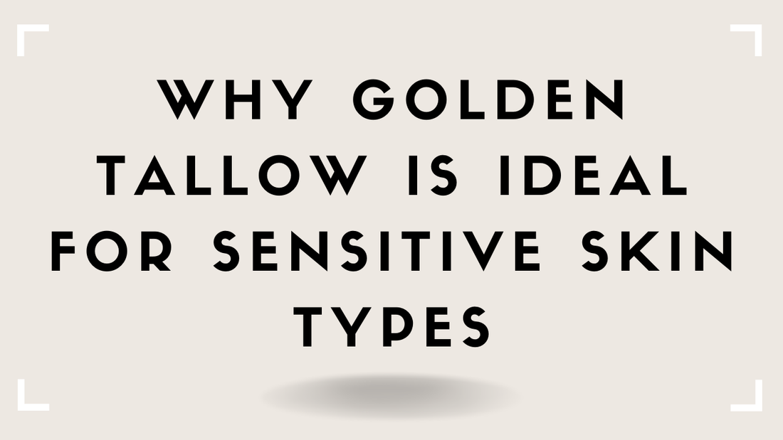 Why Golden Tallow Is Ideal for Sensitive Skin Types