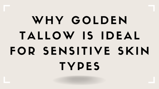 Why Golden Tallow Is Ideal for Sensitive Skin Types