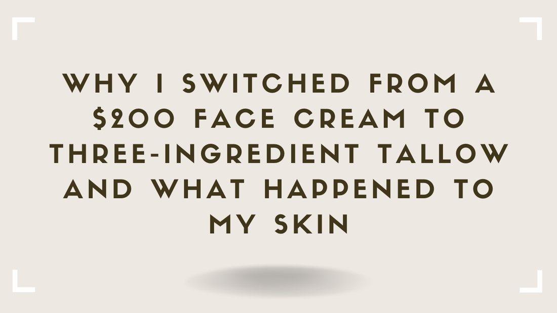 Why I Switched From a $200 Face Cream to Three-Ingredient Tallow And What Happened to My Skin
