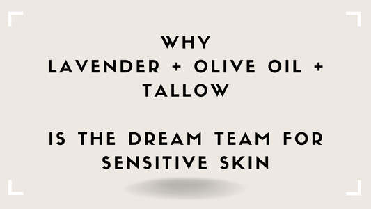 Why Lavender + Olive Oil + Tallow Is the Dream Team for Sensitive Skin