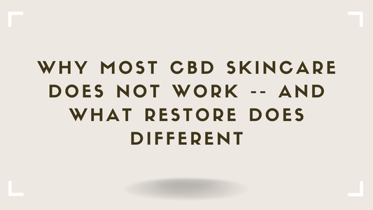 Why Most CBD Skincare Does Not Work -- And What Restore Does Different