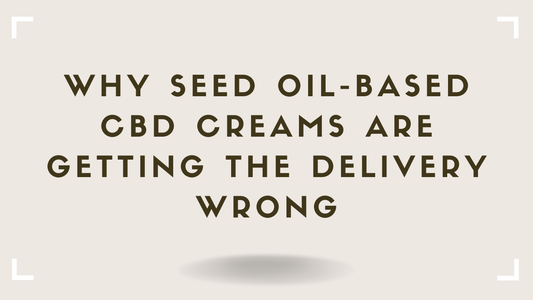 Why Seed Oil-Based CBD Creams Are Getting the Delivery Wrong