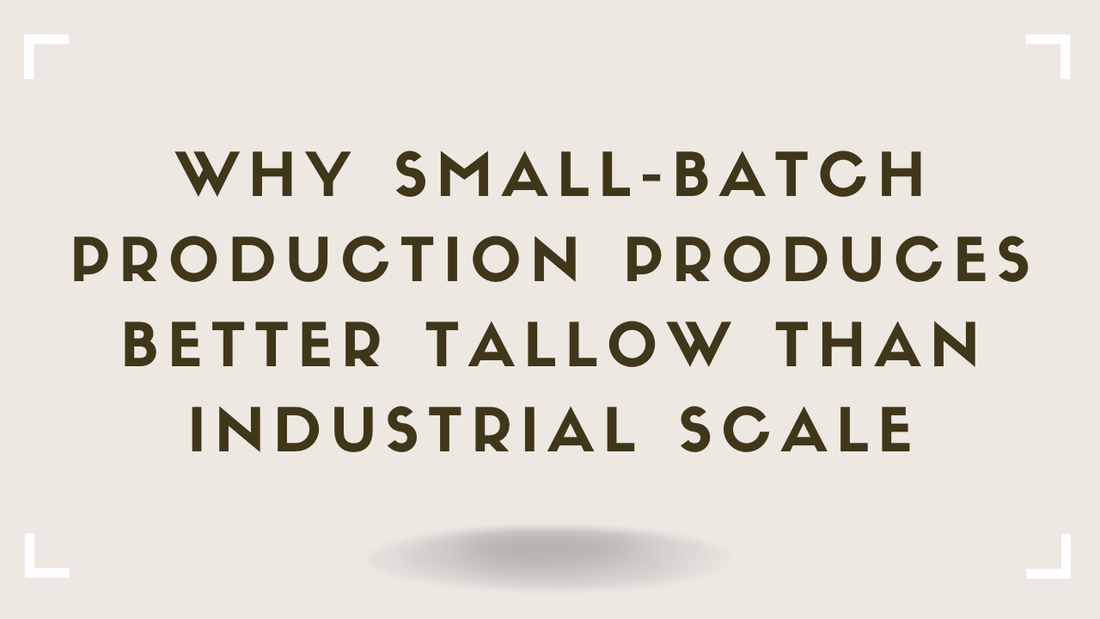 Why Small-Batch Production Produces Better Tallow Than Industrial Scale