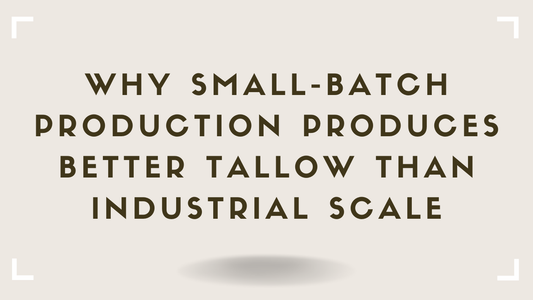 Why Small-Batch Production Produces Better Tallow Than Industrial Scale