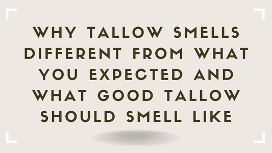 Why Tallow Smells Different From What You Expected -- And What Good Tallow Should Smell Like
