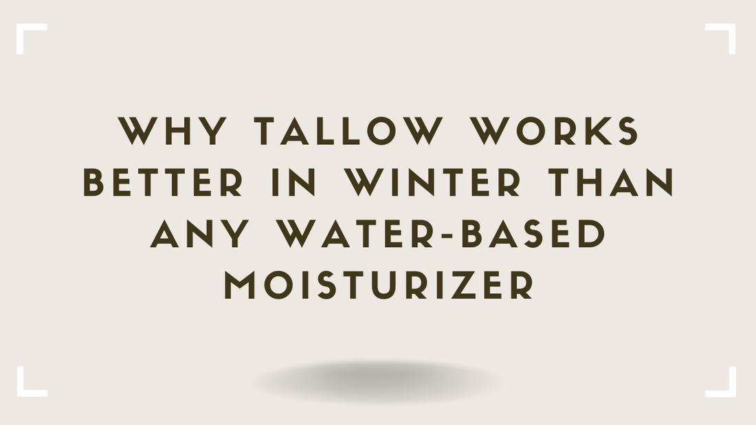 Why Tallow Works Better in Winter Than Any Water-Based Moisturizer