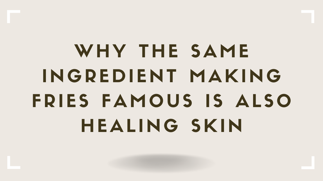 Why the Same Ingredient Making Fries Famous Is Also Healing Skin