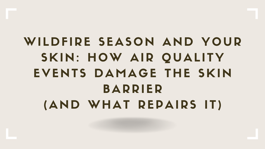 Wildfire Season and Your Skin How Air Quality Events Damage the Skin Barrier (And What Repairs It)