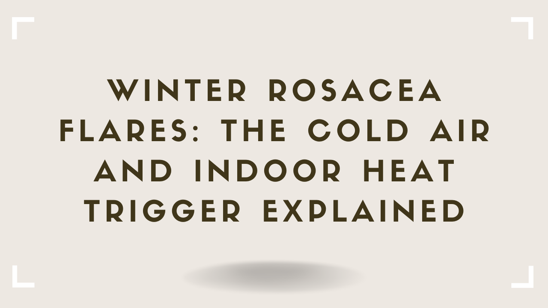 Winter Rosacea Flares: The Cold Air and Indoor Heat Trigger Explained