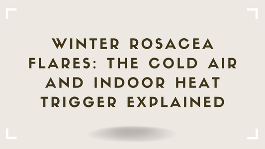 Winter Rosacea Flares: The Cold Air and Indoor Heat Trigger Explained